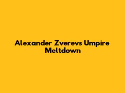Alexander Zverev's Umpire Meltdown