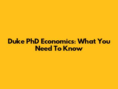 Duke PhD Economics: What You Need To Know