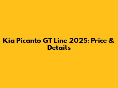 Kia Picanto GT Line 2025: Price & Details