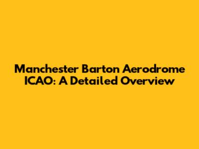 Manchester Barton Aerodrome ICAO: A Detailed Overview