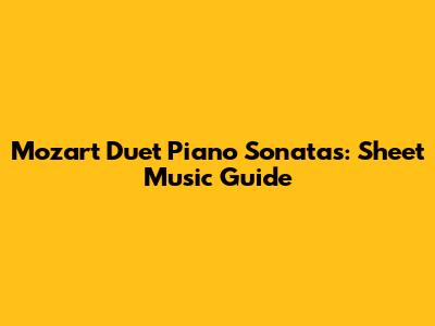 Mozart Duet Piano Sonatas: Sheet Music Guide