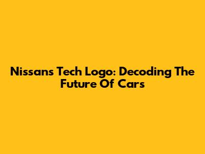 Nissan's Tech Logo: Decoding The Future Of Cars