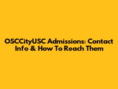 OSCCityUSC Admissions: Contact Info & How To Reach Them