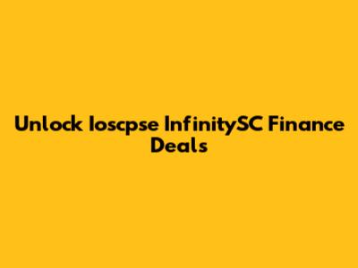 Unlock Ioscpse InfinitySC Finance Deals